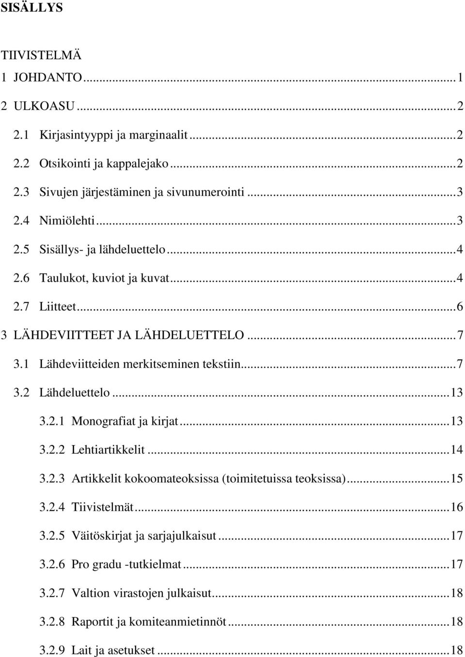 1 Lähdeviitteiden merkitseminen tekstiin... 7 3.2 Lähdeluettelo... 13 3.2.1 Monografiat ja kirjat... 13 3.2.2 Lehtiartikkelit... 14 3.2.3 Artikkelit kokoomateoksissa (toimitetuissa teoksissa).