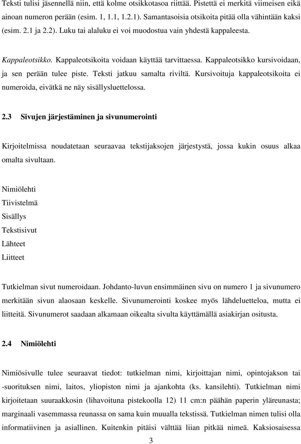Kappaleotsikko kursivoidaan, ja sen perään tulee piste. Teksti jatkuu samalta riviltä. Kursivoituja kappaleotsikoita ei numeroida, eivätkä ne näy sisällysluettelossa. 2.
