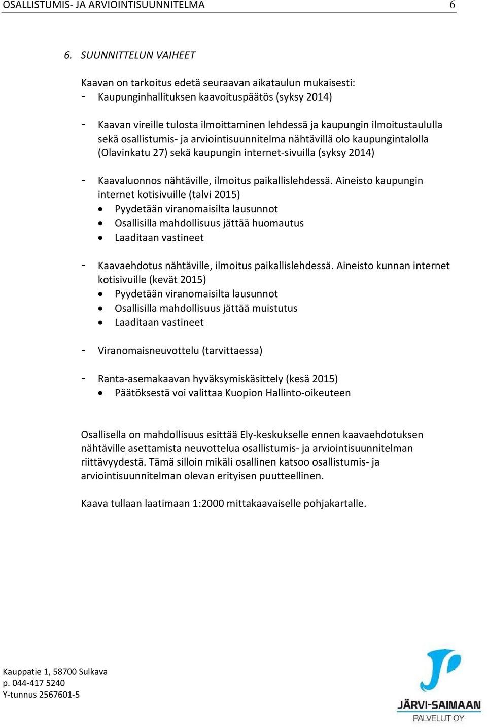 ilmoitustaululla sekä osallistumis- ja arviointisuunnitelma nähtävillä olo kaupungintalolla (Olavinkatu 27) sekä kaupungin internet-sivuilla (syksy 2014) - Kaavaluonnos nähtäville, ilmoitus