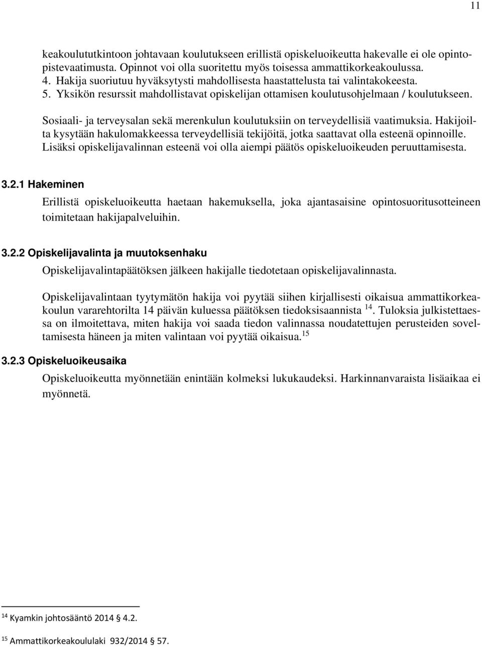 Sosiaali- ja terveysalan sekä merenkulun koulutuksiin on terveydellisiä vaatimuksia. Hakijoilta kysytään hakulomakkeessa terveydellisiä tekijöitä, jotka saattavat olla esteenä opinnoille.