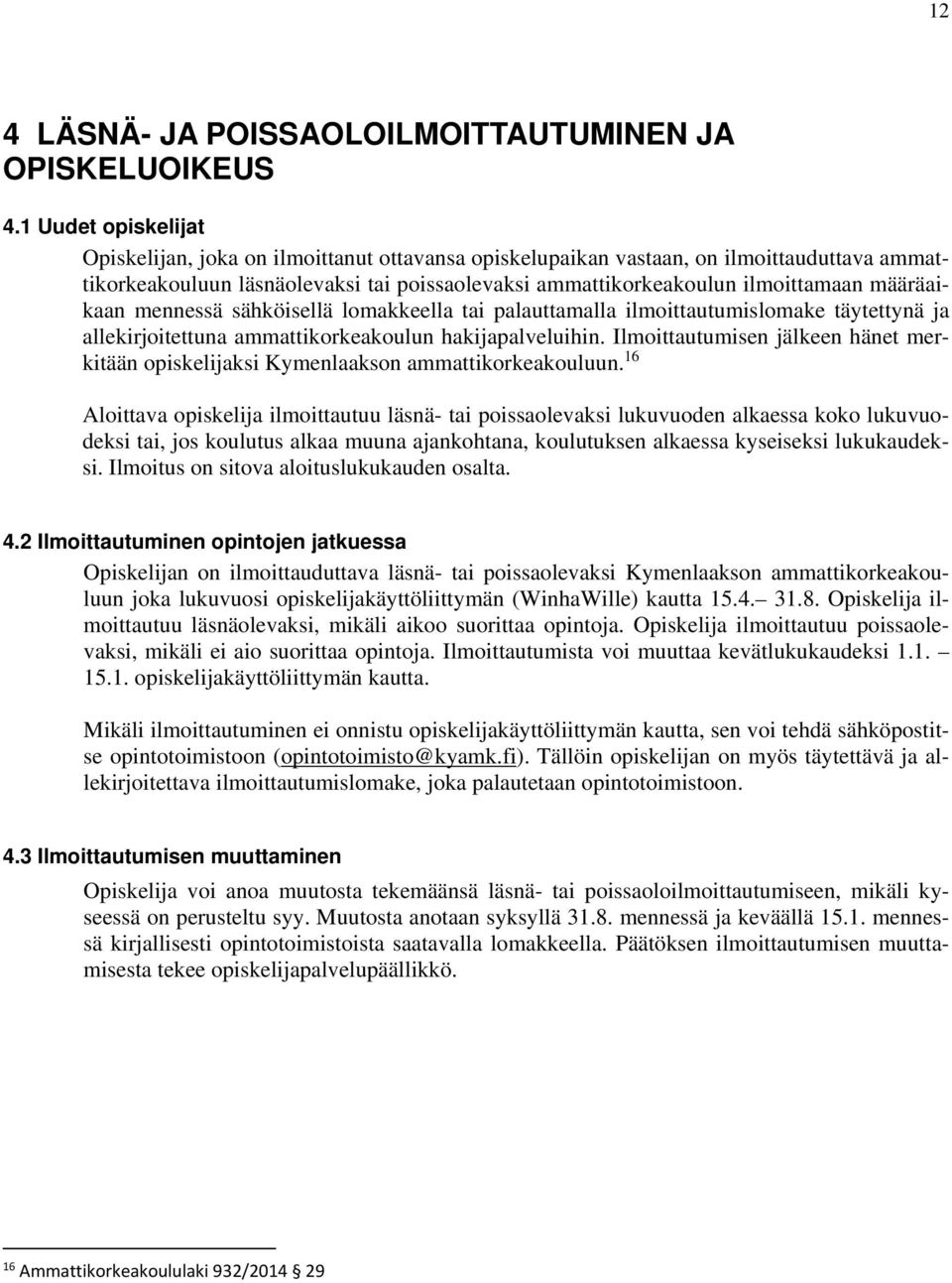 määräaikaan mennessä sähköisellä lomakkeella tai palauttamalla ilmoittautumislomake täytettynä ja allekirjoitettuna ammattikorkeakoulun hakijapalveluihin.