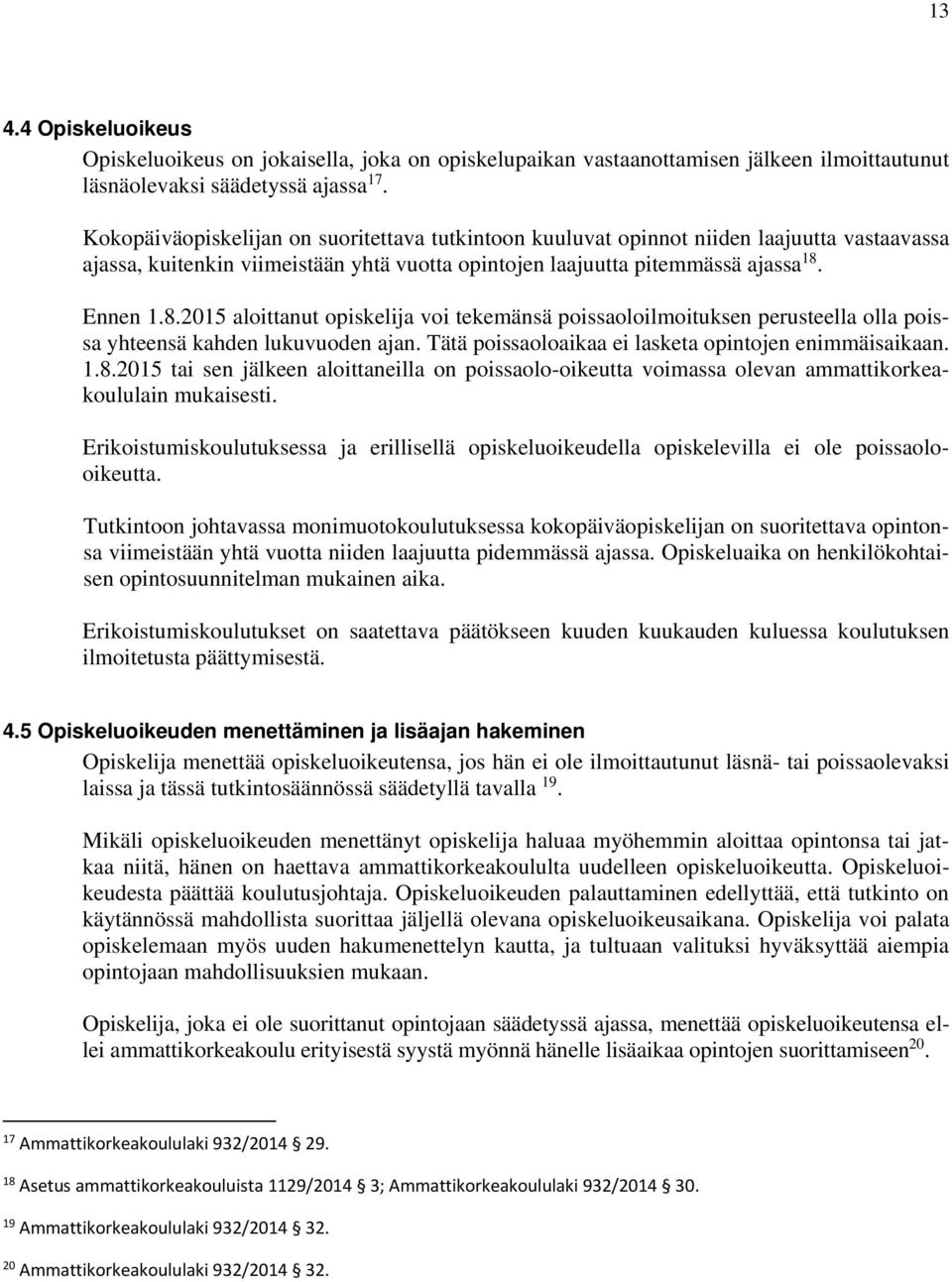 Ennen 1.8.2015 aloittanut opiskelija voi tekemänsä poissaoloilmoituksen perusteella olla poissa yhteensä kahden lukuvuoden ajan. Tätä poissaoloaikaa ei lasketa opintojen enimmäisaikaan. 1.8.2015 tai sen jälkeen aloittaneilla on poissaolo-oikeutta voimassa olevan ammattikorkeakoululain mukaisesti.