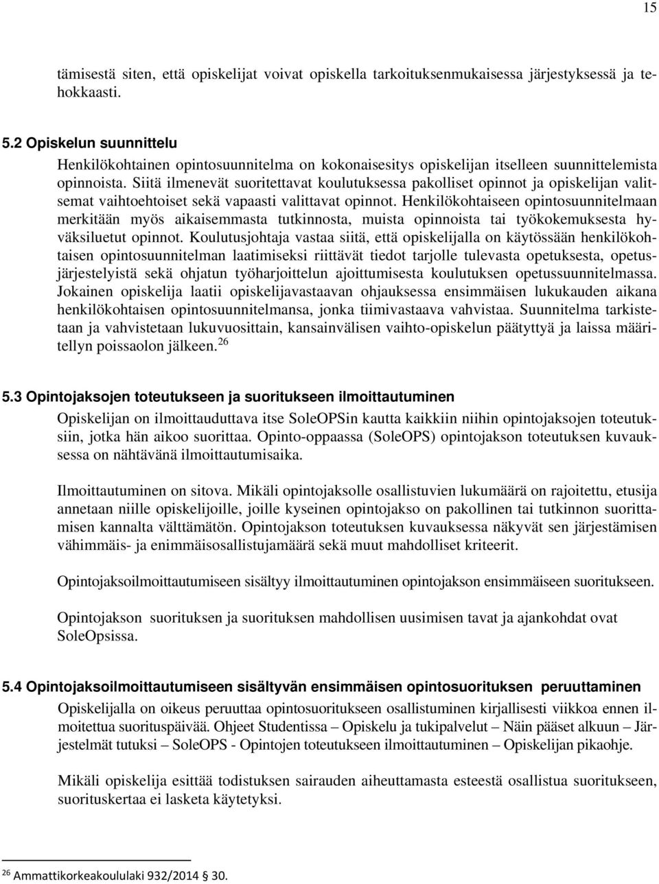 Siitä ilmenevät suoritettavat koulutuksessa pakolliset opinnot ja opiskelijan valitsemat vaihtoehtoiset sekä vapaasti valittavat opinnot.