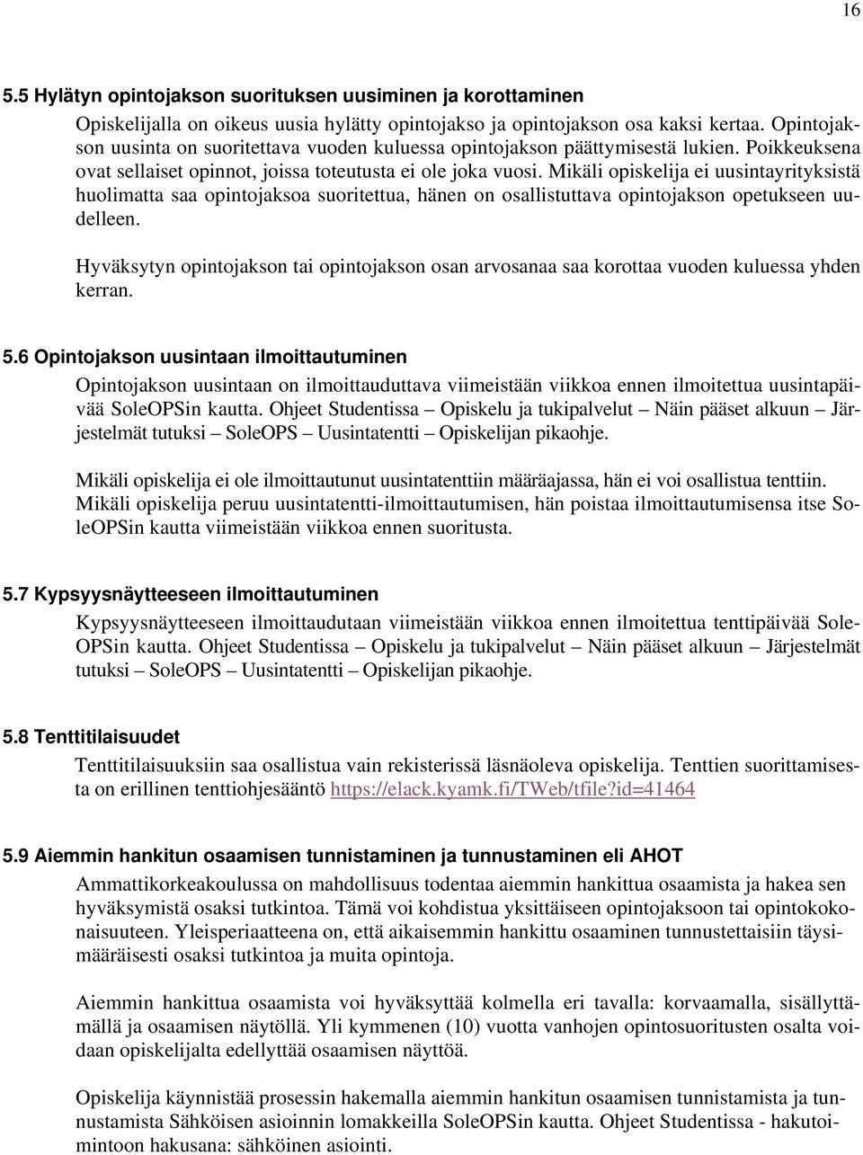 Mikäli opiskelija ei uusintayrityksistä huolimatta saa opintojaksoa suoritettua, hänen on osallistuttava opintojakson opetukseen uudelleen.