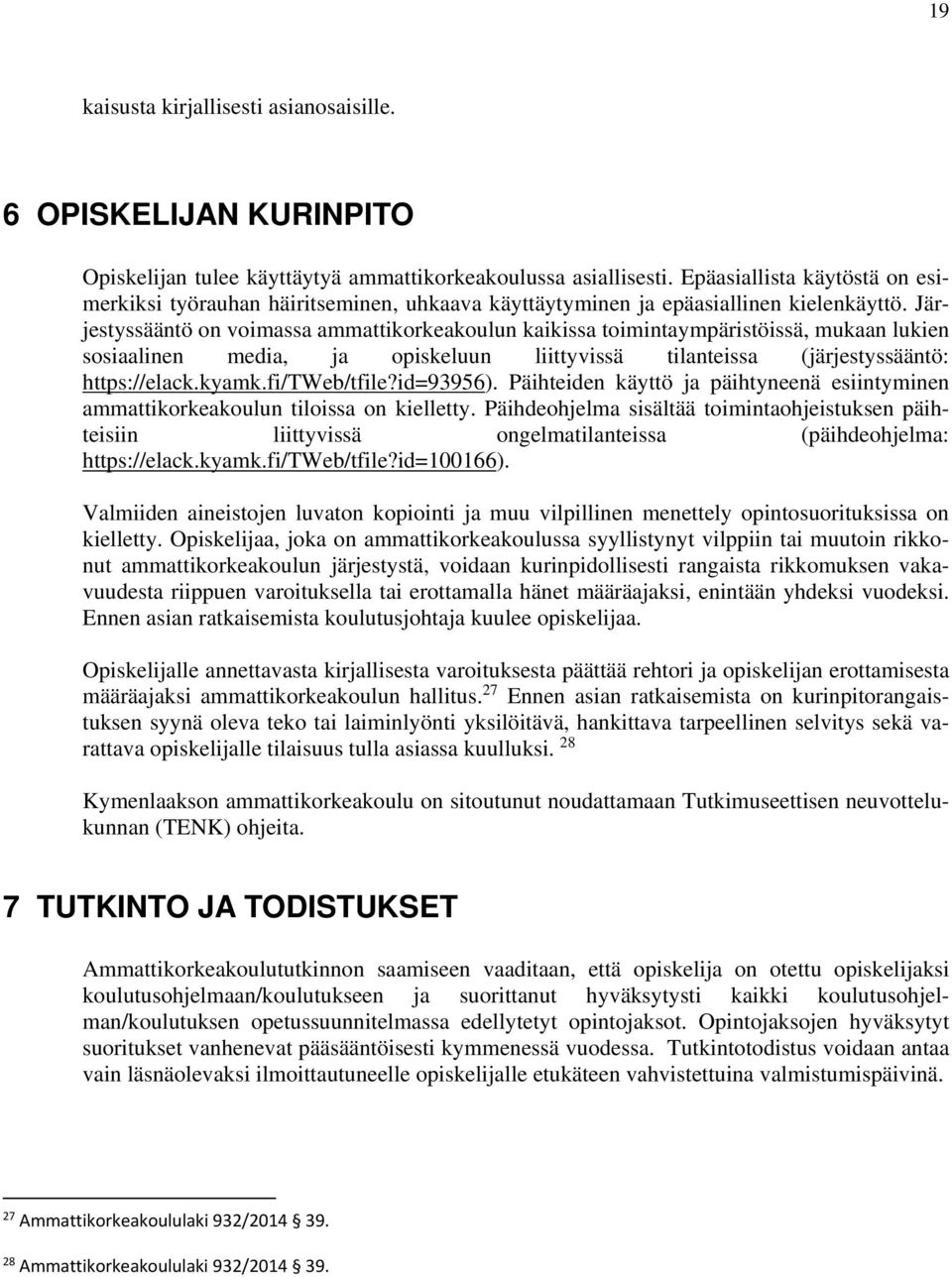 Järjestyssääntö on voimassa ammattikorkeakoulun kaikissa toimintaympäristöissä, mukaan lukien sosiaalinen media, ja opiskeluun liittyvissä tilanteissa (järjestyssääntö: https://elack.kyamk.