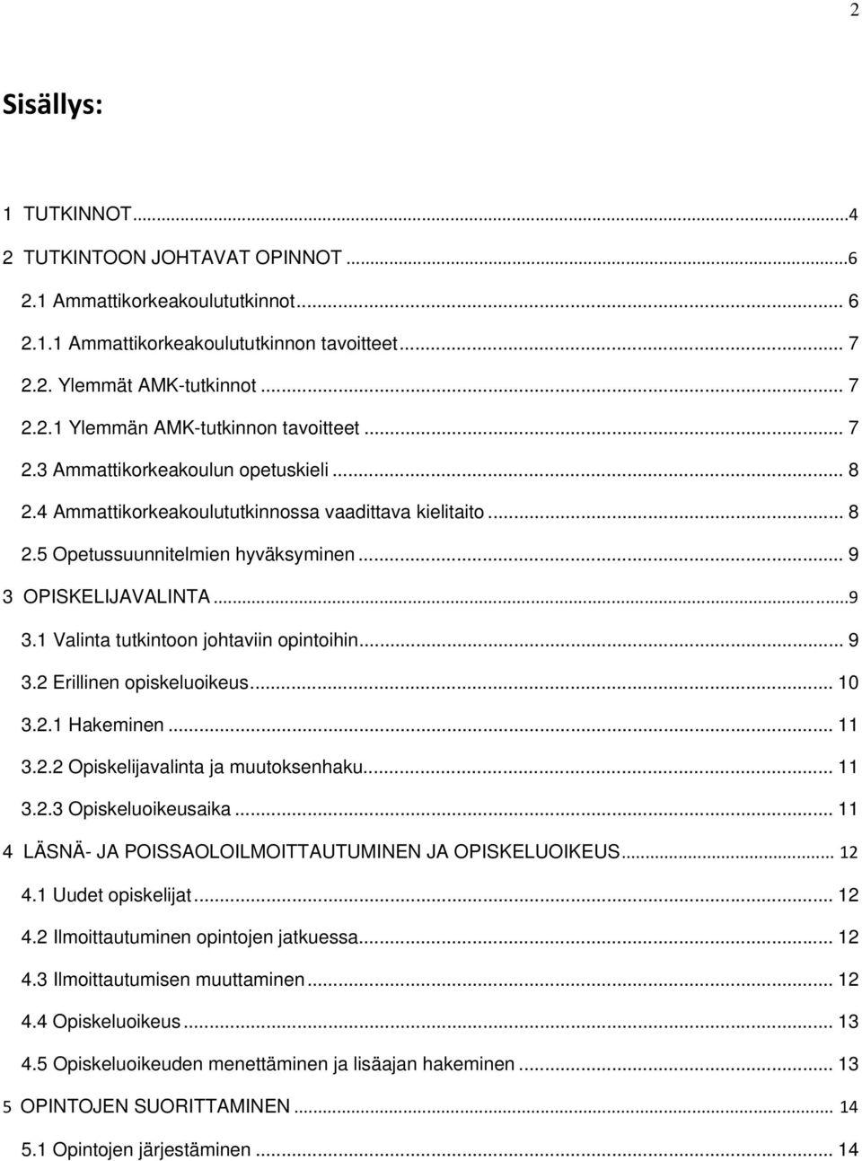 .. 9 3.2 Erillinen opiskeluoikeus... 10 3.2.1 Hakeminen... 11 3.2.2 Opiskelijavalinta ja muutoksenhaku... 11 3.2.3 Opiskeluoikeusaika... 11 4 LÄSNÄ- JA POISSAOLOILMOITTAUTUMINEN JA OPISKELUOIKEUS.