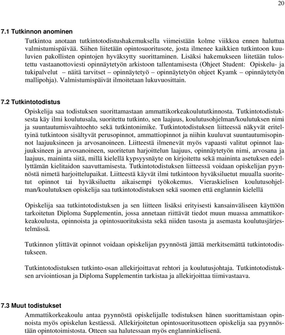 Lisäksi hakemukseen liitetään tulostettu vastaanottoviesti opinnäytetyön arkistoon tallentamisesta (Ohjeet Student: Opiskelu- ja tukipalvelut näitä tarvitset opinnäytetyö opinnäytetyön ohjeet Kyamk