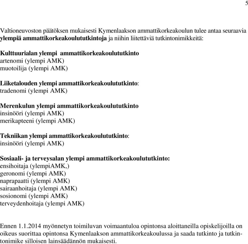 (ylempi AMK) merikapteeni (ylempi AMK) Tekniikan ylempi ammattikorkeakoulututkinto: insinööri (ylempi AMK) Sosiaali- ja terveysalan ylempi ammattikorkeakoulututkinto: ensihoitaja (ylempiamk,)