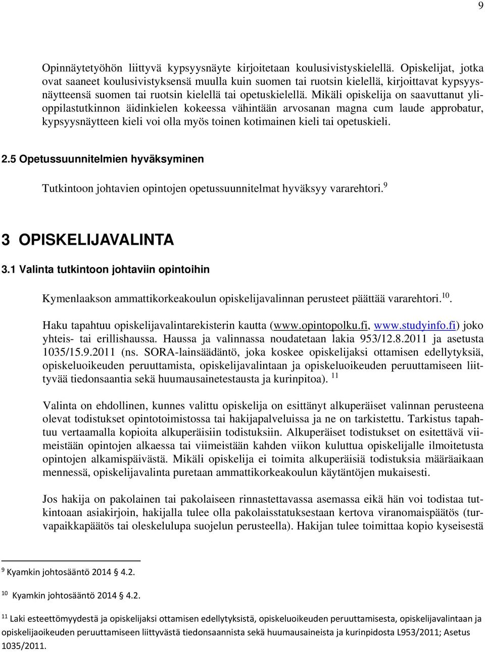 Mikäli opiskelija on saavuttanut ylioppilastutkinnon äidinkielen kokeessa vähintään arvosanan magna cum laude approbatur, kypsyysnäytteen kieli voi olla myös toinen kotimainen kieli tai opetuskieli.