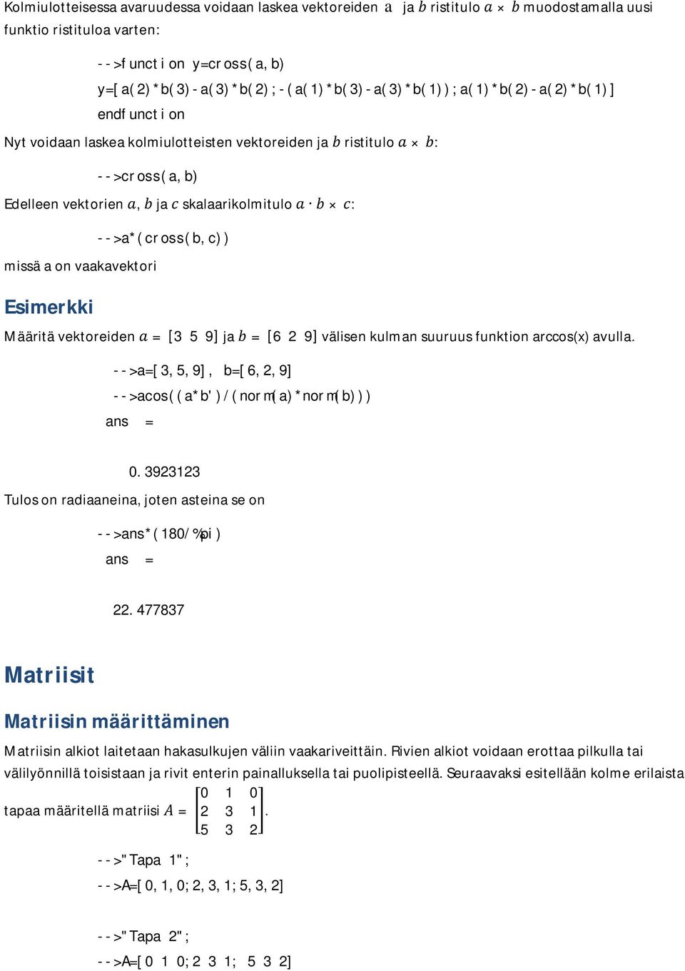 missä a on vaakavektori Esimerkki -->a*(cross(b,c)) Määritä vektoreiden = [3 5 9] ja = [6 2 9] välisen kulman suuruus funktion arccos(x) avulla.