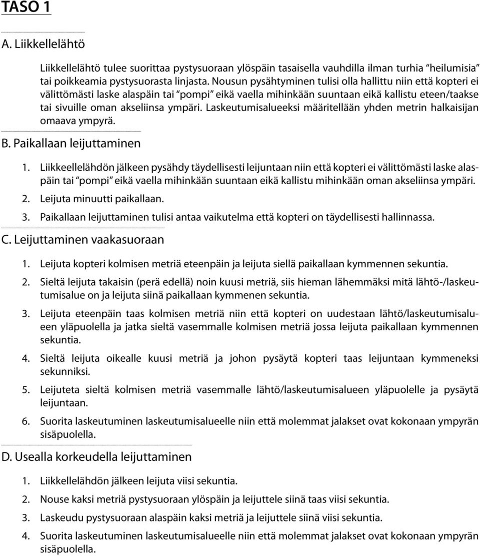 Laskeutumisalueeksi määritellään yhden metrin halkaisijan omaava ympyrä. B. Paikallaan leijuttaminen 1.