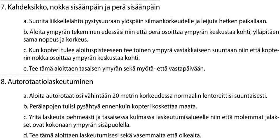 Kun kopteri tulee aloituspisteeseen tee toinen ympyrä vastakkaiseen suuntaan niin että kopterin nokka osoittaa ympyrän keskustaa kohti. e. Tee tämä aloittaen tasaisen ymyrän sekä myötä- että vastapäivään.