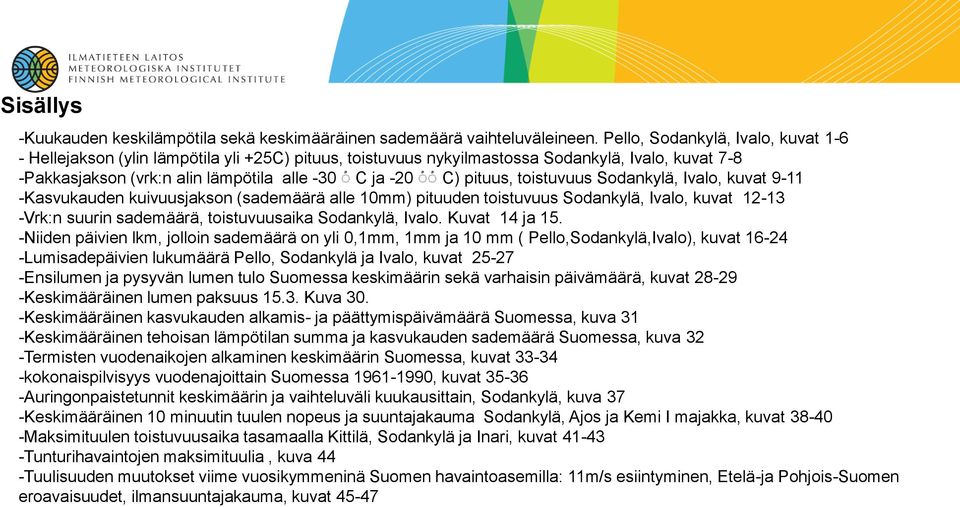 toistuvuus Sodankylä, Ivalo, kuvat 9-11 -Kasvukauden kuivuusjakson (sademäärä alle 1mm) pituuden toistuvuus Sodankylä, Ivalo, kuvat 12-13 -Vrk:n suurin sademäärä, toistuvuusaika Sodankylä, Ivalo.