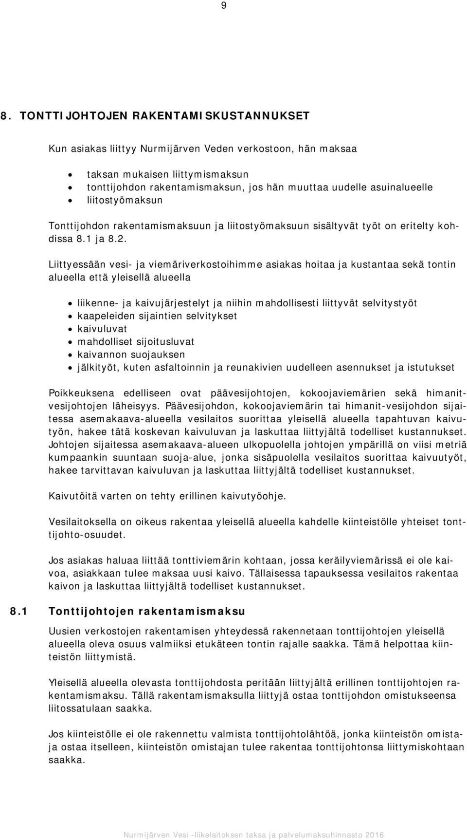 Liittyessään vesi- ja viemäriverkostoihimme asiakas hoitaa ja kustantaa sekä tontin alueella että yleisellä alueella liikenne- ja kaivujärjestelyt ja niihin mahdollisesti liittyvät selvitystyöt