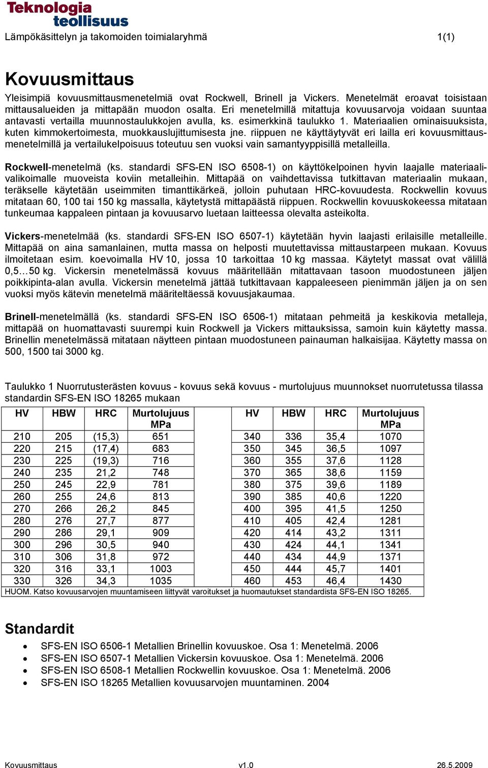 esimerkkinä taulukko 1. Materiaalien ominaisuuksista, kuten kimmokertoimesta, muokkauslujittumisesta jne.