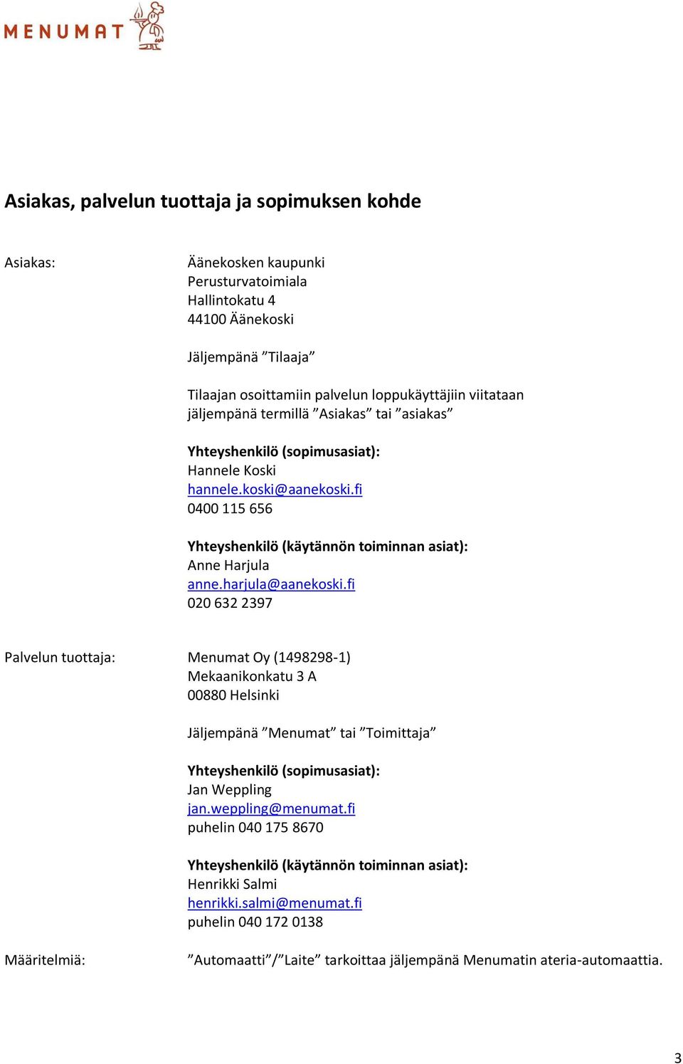 harjula@aanekoski.fi 020 632 2397 Palvelun tuottaja: Menumat Oy (1498298-1) Mekaanikonkatu 3 A 00880 Helsinki Jäljempänä Menumat tai Toimittaja Yhteyshenkilö (sopimusasiat): Jan Weppling jan.