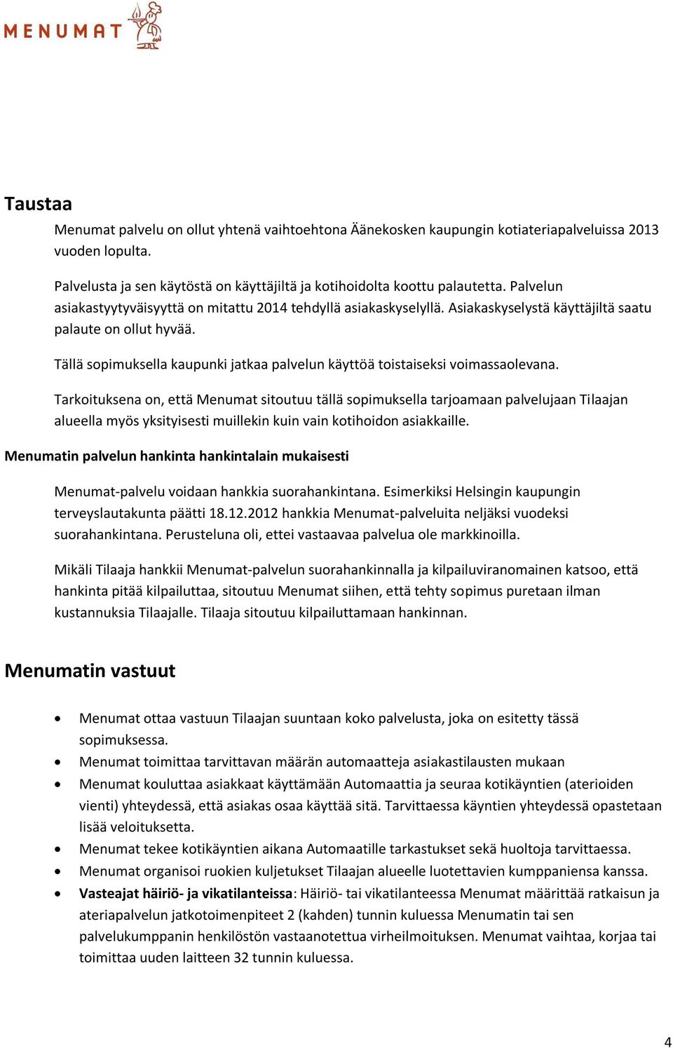 Tällä sopimuksella kaupunki jatkaa palvelun käyttöä toistaiseksi voimassaolevana.