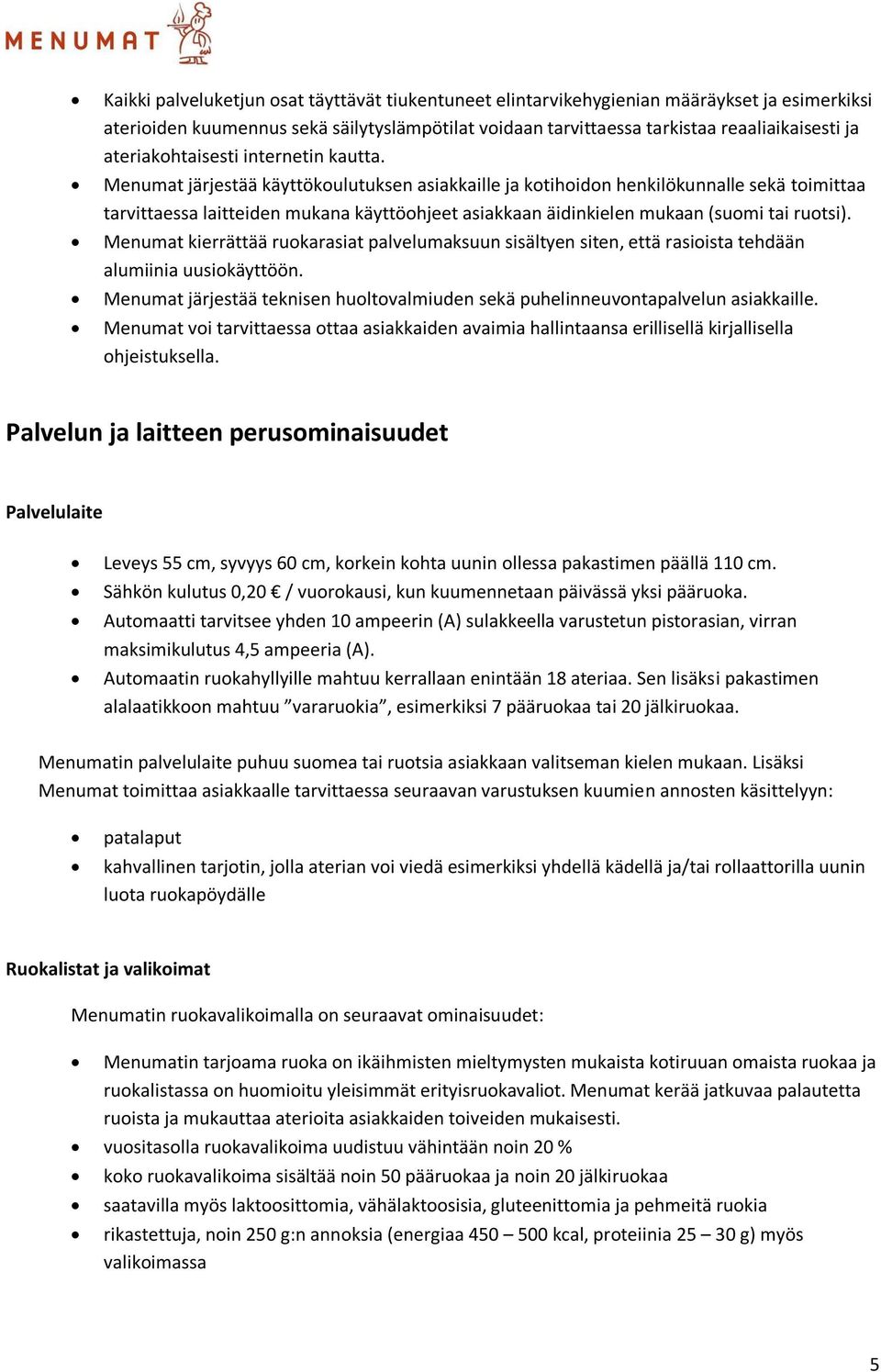 Menumat järjestää käyttökoulutuksen asiakkaille ja kotihoidon henkilökunnalle sekä toimittaa tarvittaessa laitteiden mukana käyttöohjeet asiakkaan äidinkielen mukaan (suomi tai ruotsi).