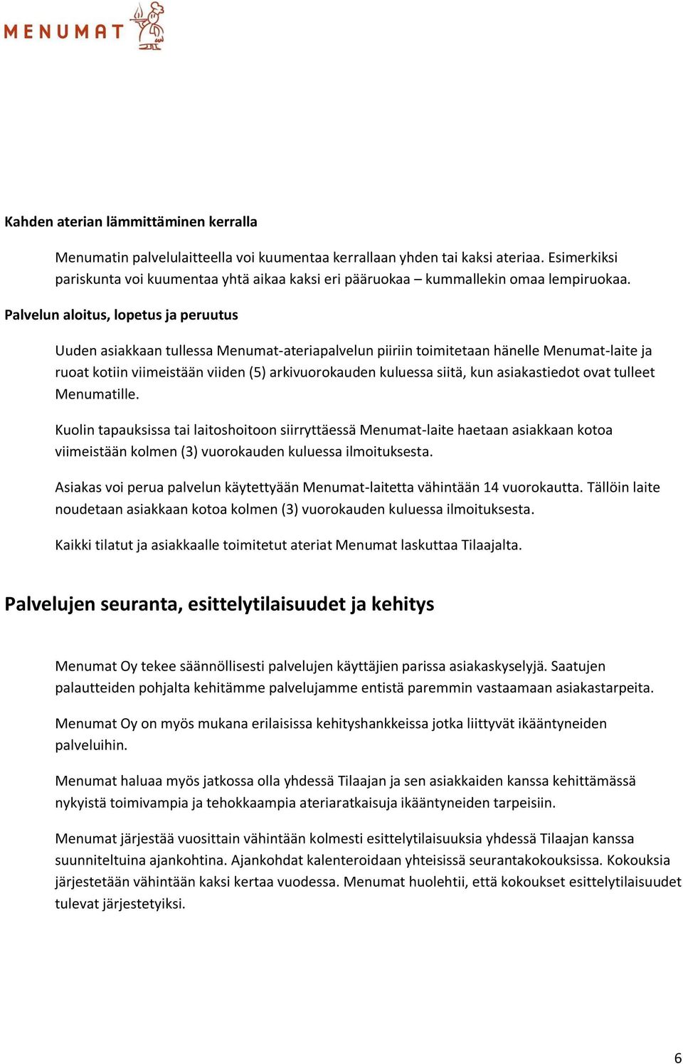Palvelun aloitus, lopetus ja peruutus Uuden asiakkaan tullessa Menumat-ateriapalvelun piiriin toimitetaan hänelle Menumat-laite ja ruoat kotiin viimeistään viiden (5) arkivuorokauden kuluessa siitä,