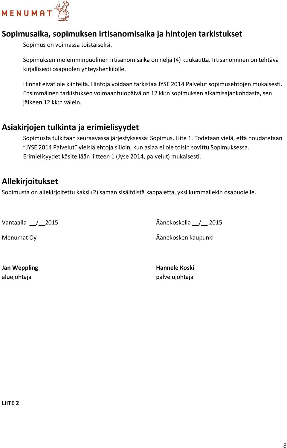 Ensimmäinen tarkistuksen voimaantulopäivä on 12 kk:n sopimuksen alkamisajankohdasta, sen jälkeen 12 kk:n välein.