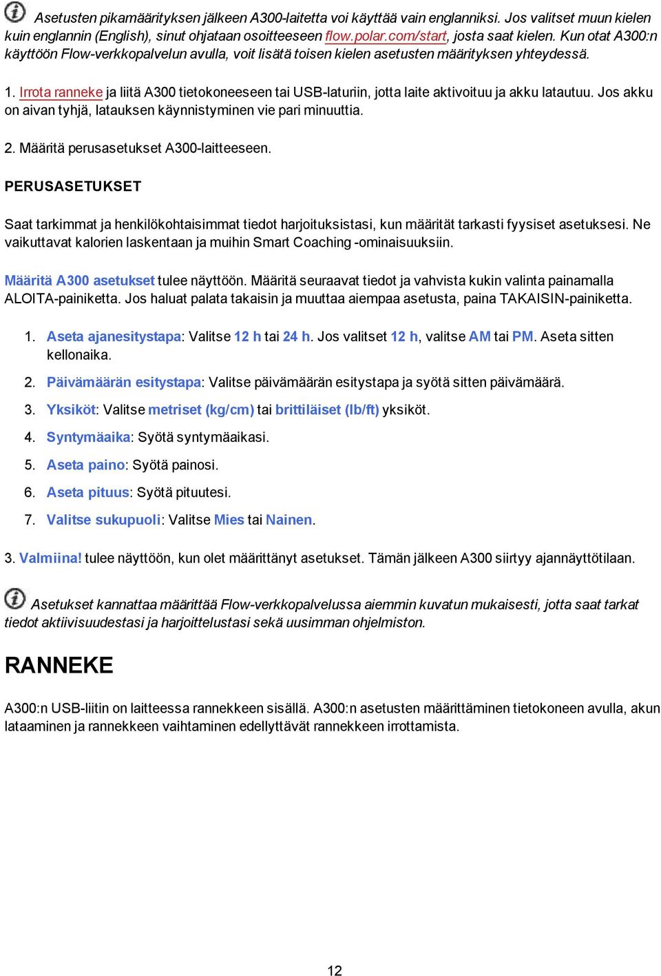 Irrota ranneke ja liitä A300 tietokoneeseen tai USB-laturiin, jotta laite aktivoituu ja akku latautuu. Jos akku on aivan tyhjä, latauksen käynnistyminen vie pari minuuttia. 2.