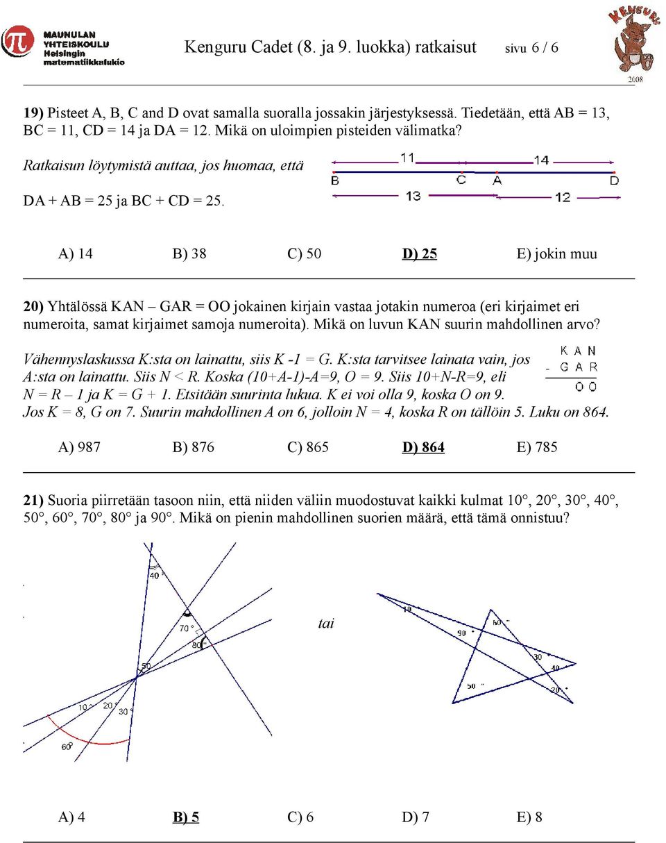 A) 14 B) 38 C) 50 D) 25 E) jokin muu 20) Yhtälössä KAN GAR = OO jokainen kirjain vastaa jotakin numeroa (eri kirjaimet eri numeroita, samat kirjaimet samoja numeroita).