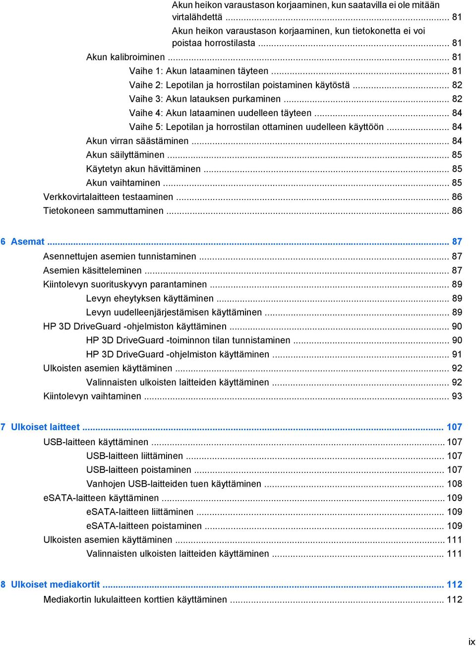 .. 84 Vaihe 5: Lepotilan ja horrostilan ottaminen uudelleen käyttöön... 84 Akun virran säästäminen... 84 Akun säilyttäminen... 85 Käytetyn akun hävittäminen... 85 Akun vaihtaminen.