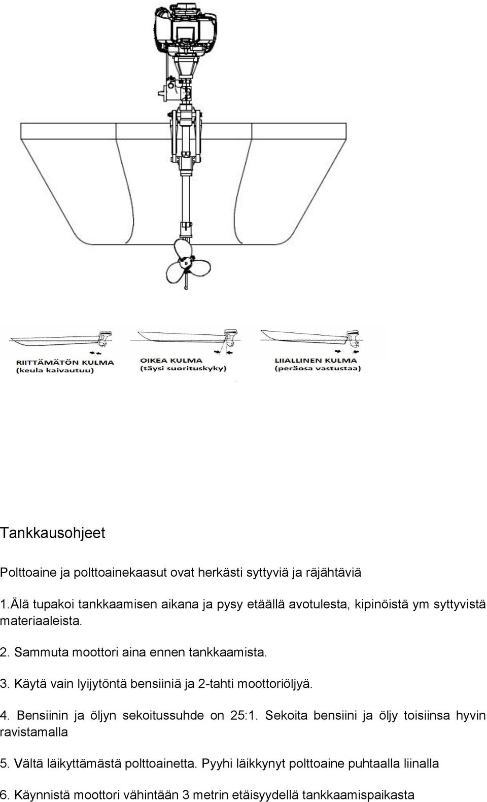 Sammuta moottori aina ennen tankkaamista. 3. Käytä vain lyijytöntä bensiiniä ja 2-tahti moottoriöljyä. 4.