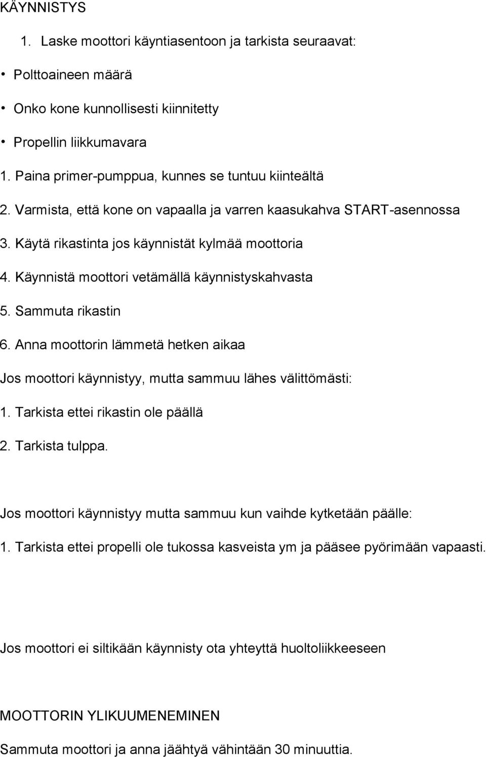 Anna moottorin lämmetä hetken aikaa Jos moottori käynnistyy, mutta sammuu lähes välittömästi: 1. Tarkista ettei rikastin ole päällä 2. Tarkista tulppa.