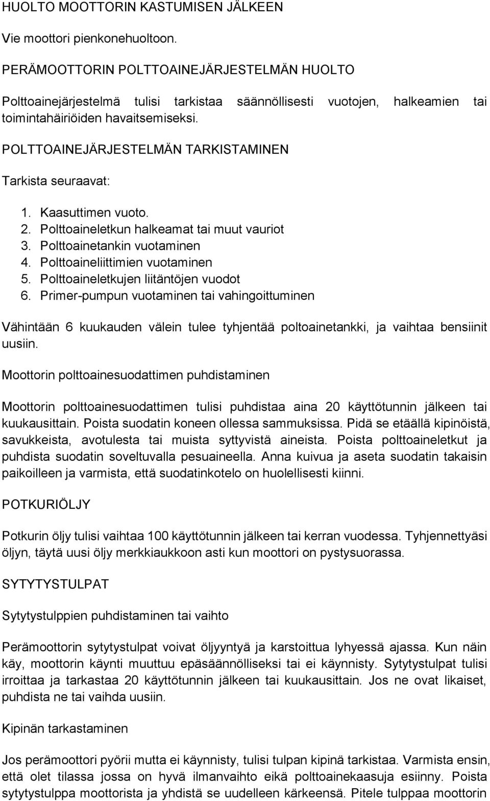 POLTTOAINEJÄRJESTELMÄN TARKISTAMINEN Tarkista seuraavat: 1. Kaasuttimen vuoto. 2. Polttoaineletkun halkeamat tai muut vauriot 3. Polttoainetankin vuotaminen 4. Polttoaineliittimien vuotaminen 5.