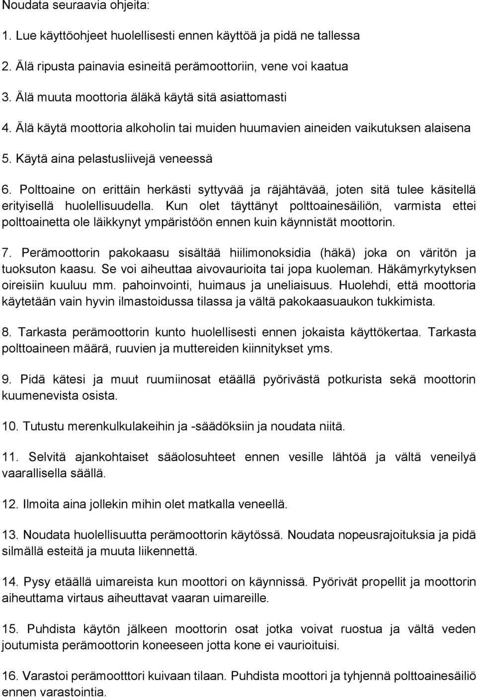 Polttoaine on erittäin herkästi syttyvää ja räjähtävää, joten sitä tulee käsitellä erityisellä huolellisuudella.