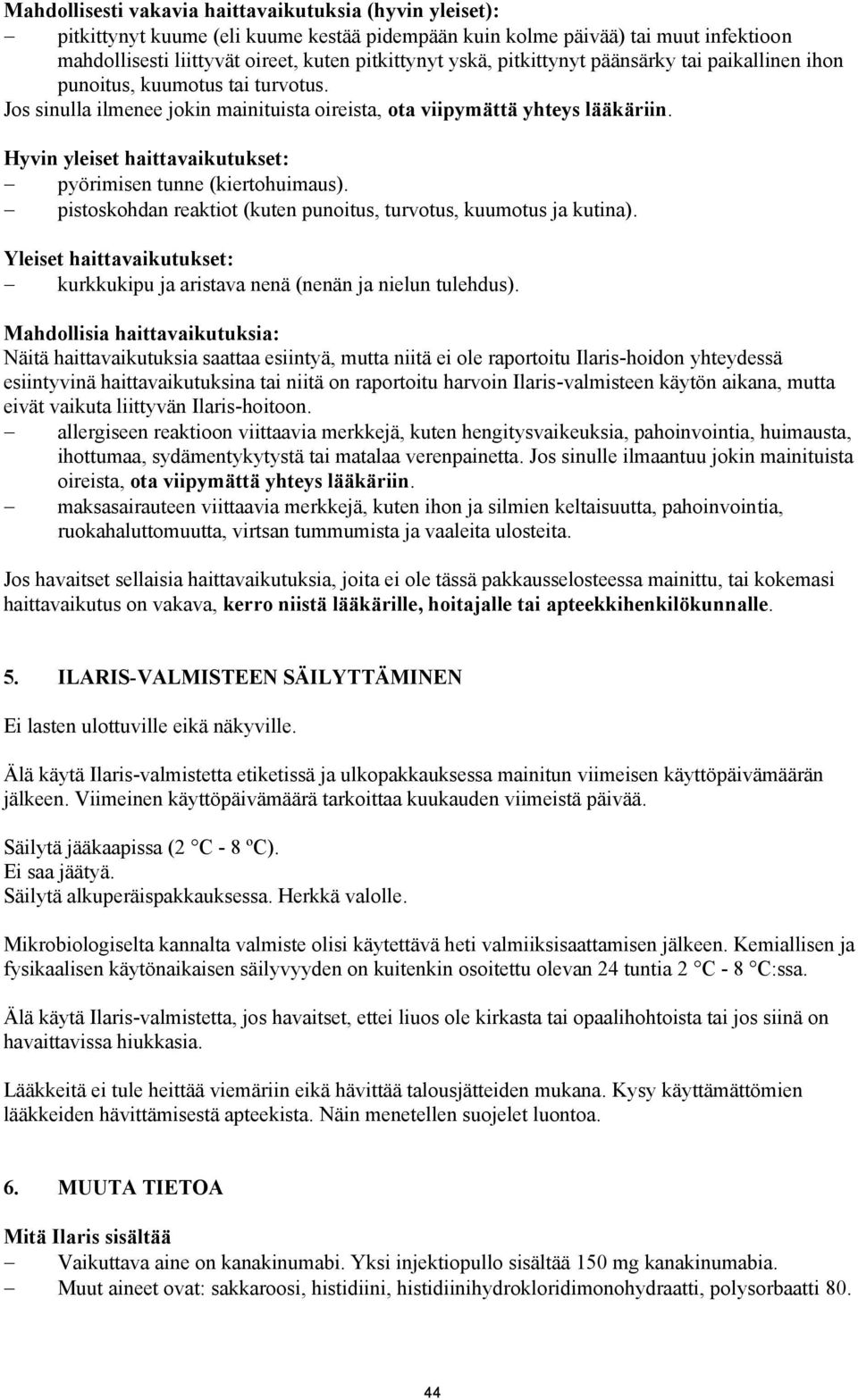 Hyvin yleiset haittavaikutukset: pyörimisen tunne (kiertohuimaus). pistoskohdan reaktiot (kuten punoitus, turvotus, kuumotus ja kutina).