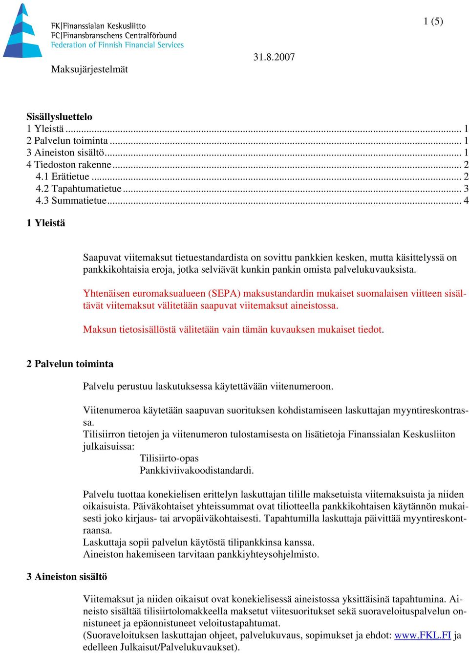 Yhtenäisen euromaksualueen (SEPA) maksustandardin mukaiset suomalaisen viitteen sisältävät viitemaksut välitetään saapuvat viitemaksut aineistossa.