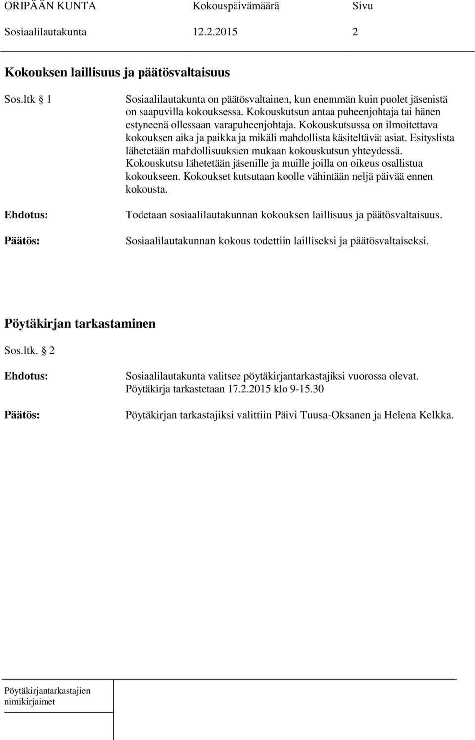 Esityslista lähetetään mahdollisuuksien mukaan kokouskutsun yhteydessä. Kokouskutsu lähetetään jäsenille ja muille joilla on oikeus osallistua kokoukseen.