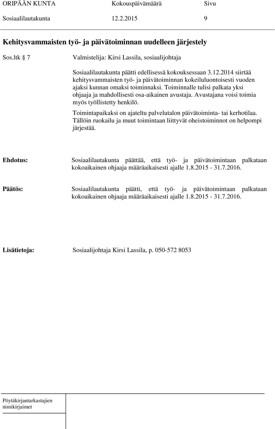 2014 siirtää kehitysvammaisten työ- ja päivätoiminnan kokeiluluontoisesti vuoden ajaksi kunnan omaksi toiminnaksi. Toiminnalle tulisi palkata yksi ohjaaja ja mahdollisesti osa-aikainen avustaja.