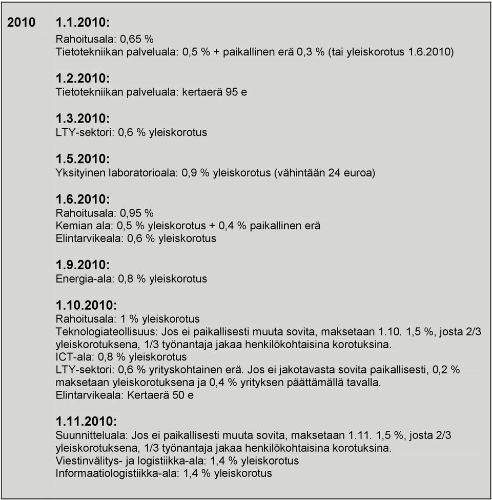 10.2010: Rahoitusala: 1 % yleiskorotus Teknologiateollisuus: Jos ei paikallisesti muuta sovita, maksetaan 1.10. 1,5 %, josta 2/3 yleiskorotuksena, 1/3 työnantaja jakaa henkilökohtaisina korotuksina.