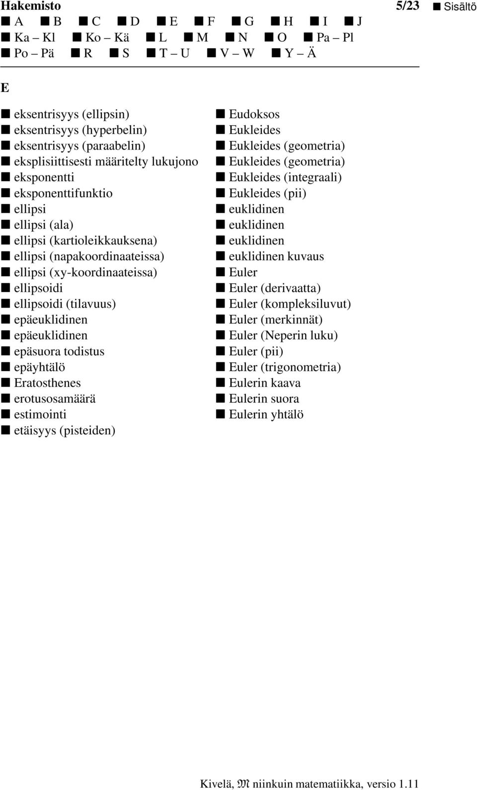 Eratosthenes erotusosamäärä estimointi etäisyys (pisteiden) Eudoksos Eukleides Eukleides (geometria) Eukleides (geometria) Eukleides (integraali) Eukleides (pii) euklidinen euklidinen