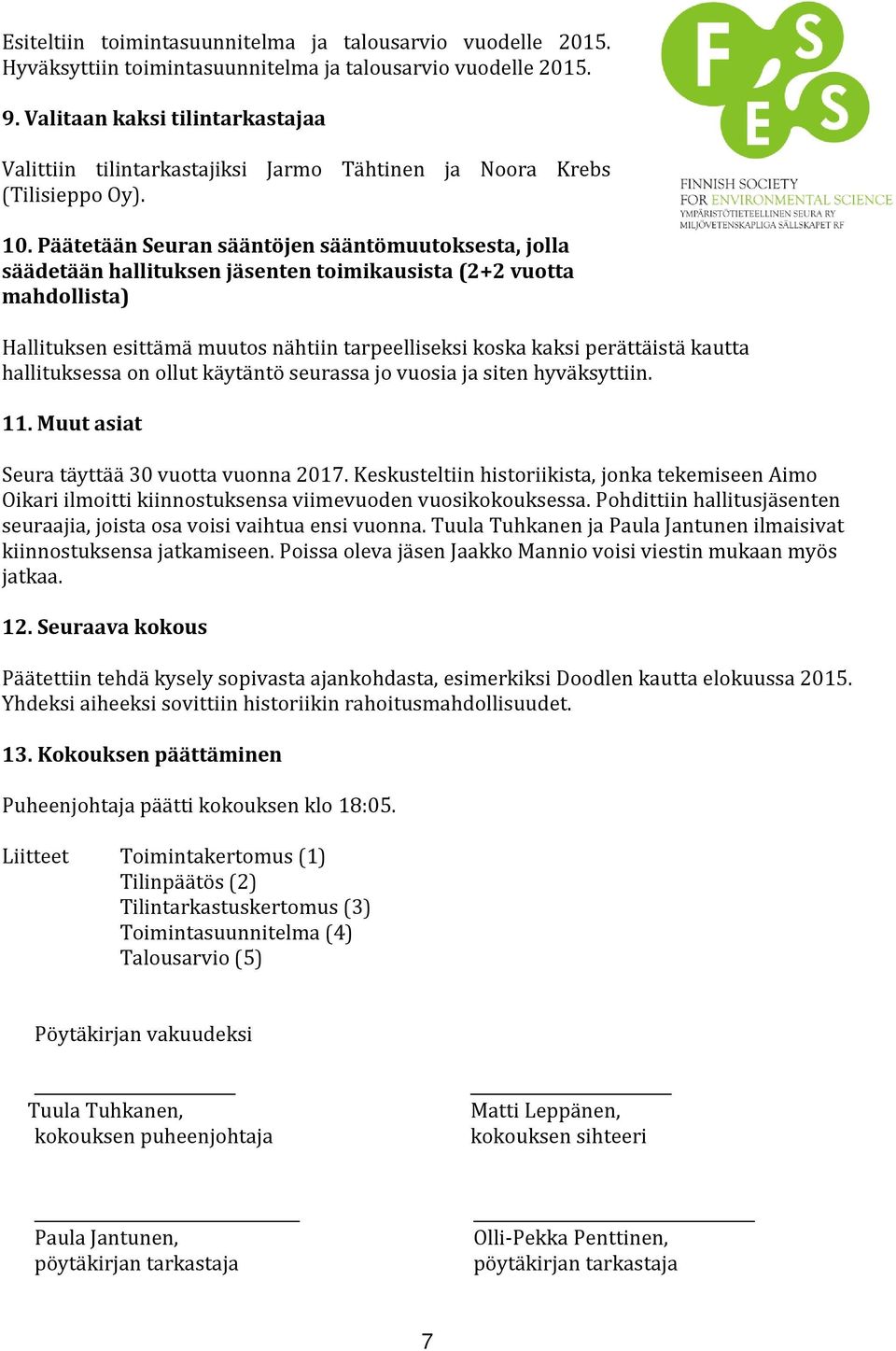 Päätetään Seuran sääntöjen sääntömuutoksesta, jolla säädetään hallituksen jäsenten toimikausista (2+2 vuotta mahdollista) Hallituksen esittämä muutos nähtiin tarpeelliseksi koska kaksi perättäistä