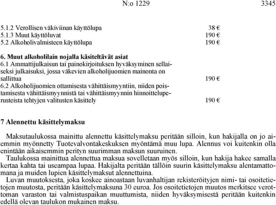 2 Alkoholijuomien ottamisesta vähittäismyyntiin, niiden poistamisesta vähittäismyynnistä tai vähittäismyynnin hinnoitteluperusteista tehtyjen valitusten käsittely 38 7 Alennettu käsittelymaksu