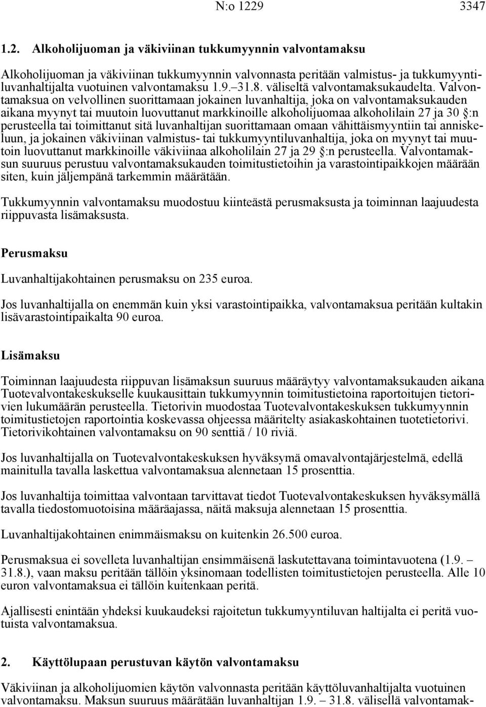 Valvontamaksua on velvollinen suorittamaan jokainen luvanhaltija, joka on valvontamaksukauden aikana myynyt tai muutoin luovuttanut markkinoille alkoholijuomaa alkoholilain 27 ja 30 :n perusteella