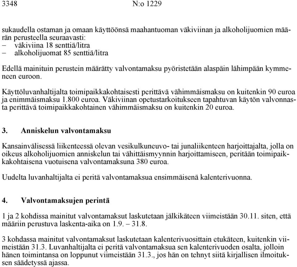 800 euroa. Väkiviinan opetustarkoitukseen tapahtuvan käytön valvonnasta perittävä toimipaikkakohtainen vähimmäismaksu on kuitenkin 20 euroa. 3.