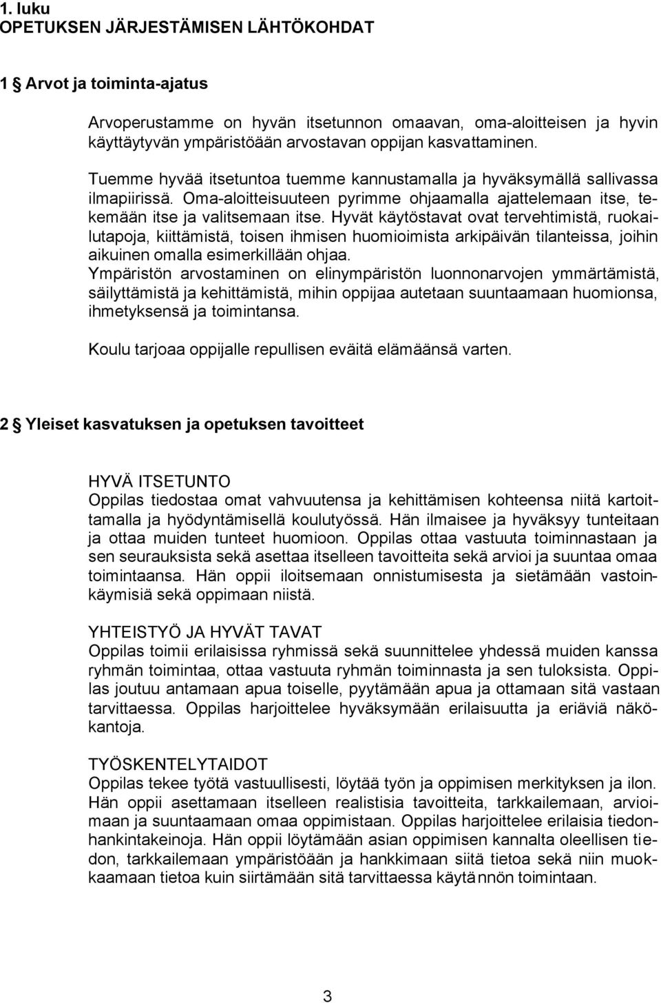 Hyvät käytöstavat ovat tervehtimistä, ruokailutapoja, kiittämistä, toisen ihmisen huomioimista arkipäivän tilanteissa, joihin aikuinen omalla esimerkillään ohjaa.
