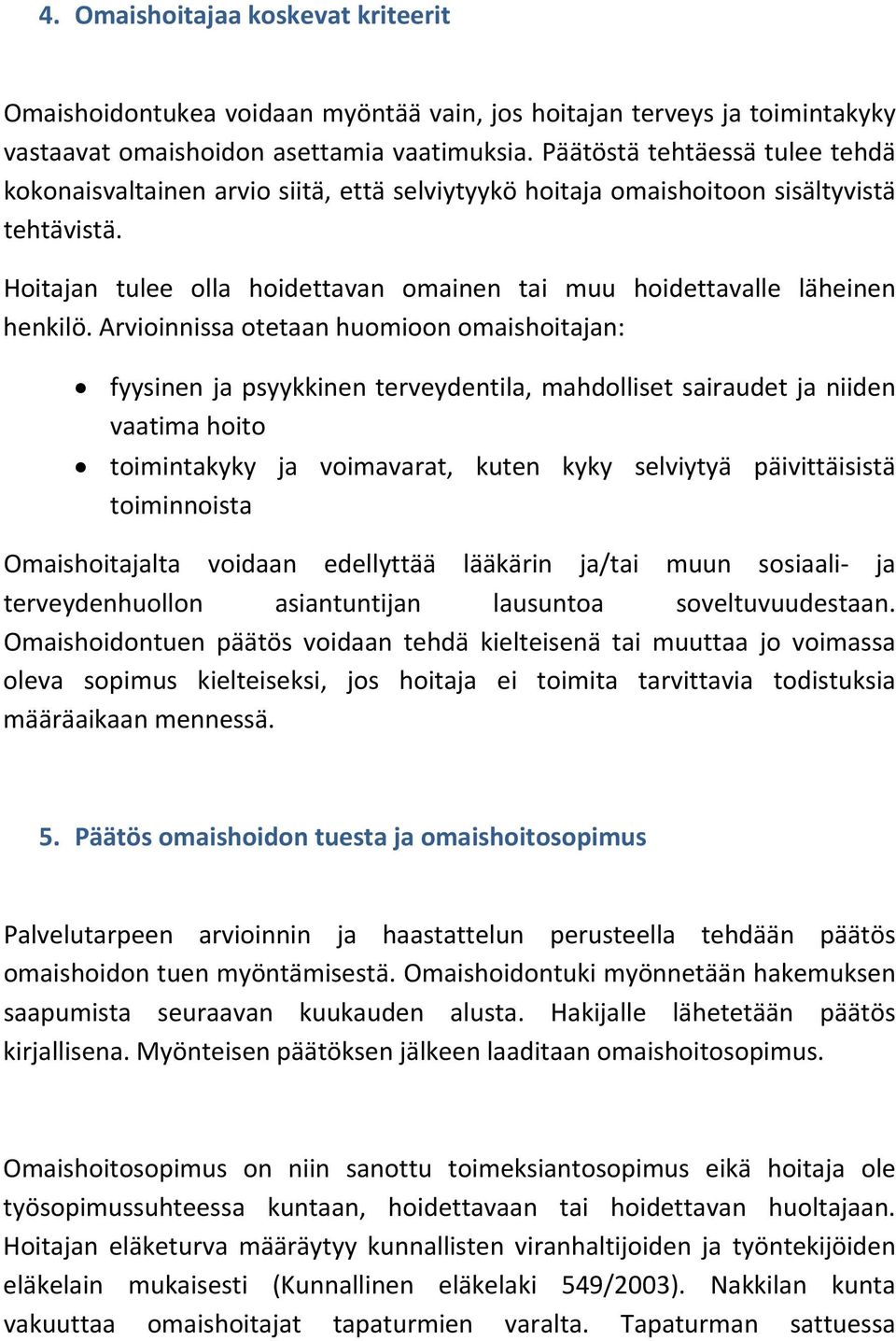 Hoitajan tulee olla hoidettavan omainen tai muu hoidettavalle läheinen henkilö.