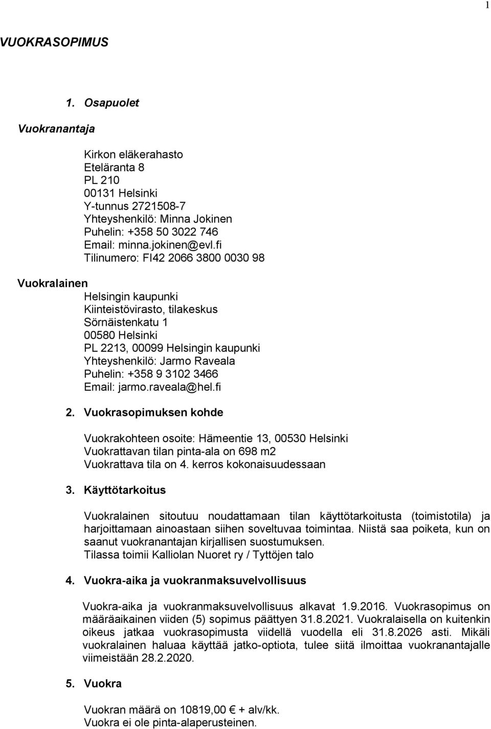 Puhelin: +358 9 3102 3466 Email: jarmo.raveala@hel.fi 2. Vuokrasopimuksen kohde Vuokrakohteen osoite: Hämeentie 13, 00530 Helsinki Vuokrattavan tilan pinta-ala on 698 m2 Vuokrattava tila on 4.