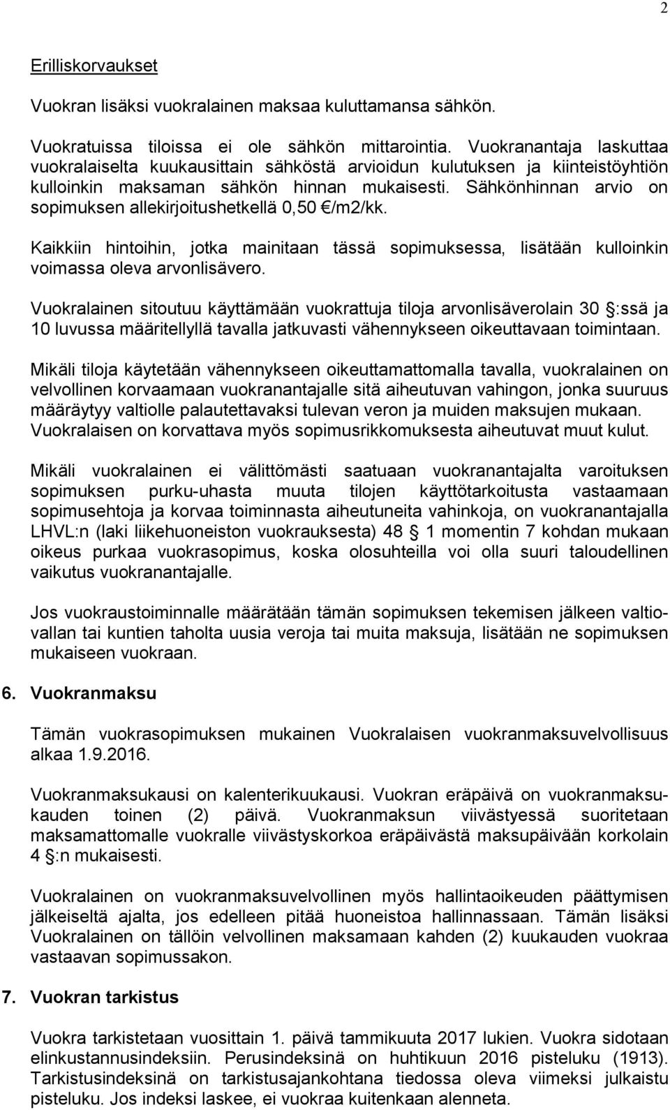 Sähkönhinnan arvio on sopimuksen allekirjoitushetkellä 0,50 /m2/kk. Kaikkiin hintoihin, jotka mainitaan tässä sopimuksessa, lisätään kulloinkin voimassa oleva arvonlisävero.
