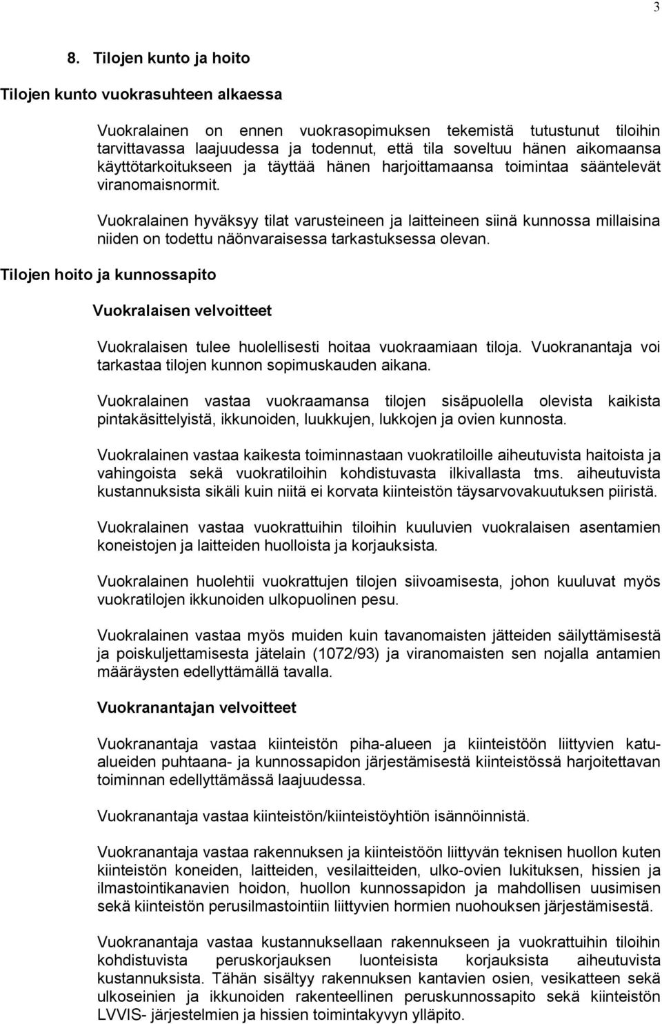 Vuokralainen hyväksyy tilat varusteineen ja laitteineen siinä kunnossa millaisina niiden on todettu näönvaraisessa tarkastuksessa olevan.
