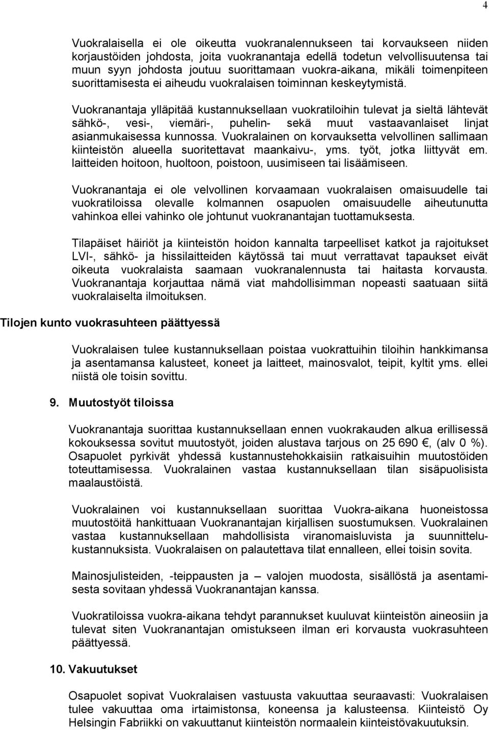 Vuokranantaja ylläpitää kustannuksellaan vuokratiloihin tulevat ja sieltä lähtevät sähkö-, vesi-, viemäri-, puhelin- sekä muut vastaavanlaiset linjat asianmukaisessa kunnossa.