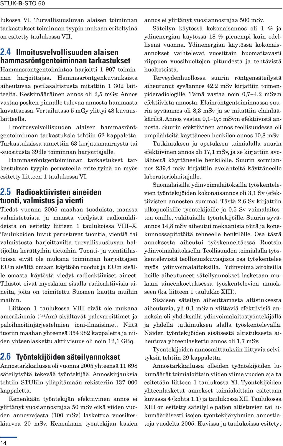 Hammasröntgenkuvauksista aiheutuvaa potilasaltistusta mitattiin 1 302 laitteelta. Keskimääräinen annos oli 2,5 mgy. Annos vastaa posken pinnalle tulevaa annosta hammasta kuvattaessa.