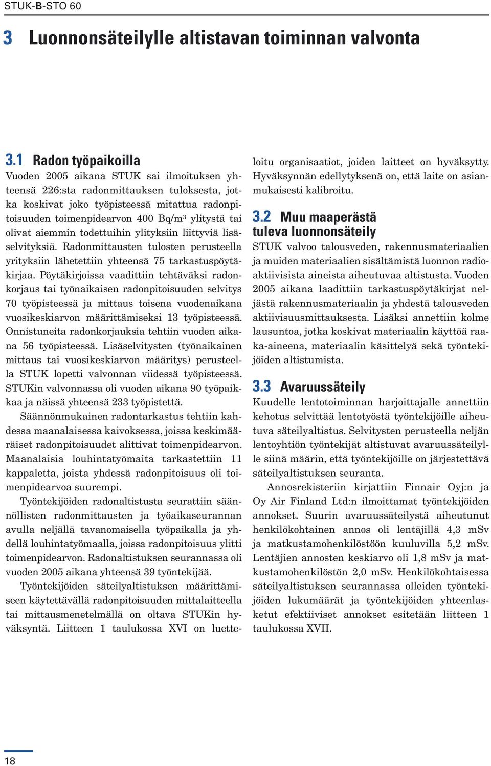 ylitystä tai olivat aiemmin todettuihin ylityksiin liittyviä lisäselvityksiä. Radonmittausten tulosten perusteella yrityksiin lähetettiin yhteensä 75 tarkastuspöytäkirjaa.