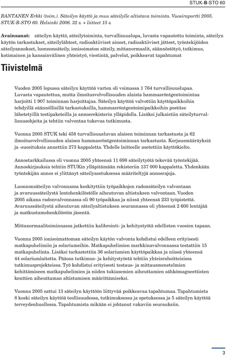 työntekijöiden säteilyannokset, luonnonsäteily, ionisoimaton säteily, mittanormaalit, säännöstötyö, tutkimus, kotimainen ja kansainvälinen yhteistyö, viestintä, palvelut, poikkeavat tapahtumat